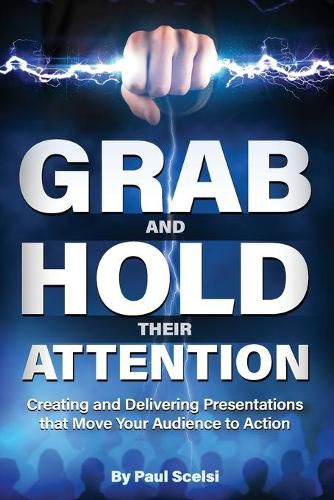 Cover image for Grab and Hold Their Attention: Creating and Delivering Presentations that Move Your Audience to Action