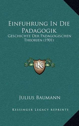 Einfuhrung in Die Padagogik: Geschichte Der Padagogischen Theorien (1901)