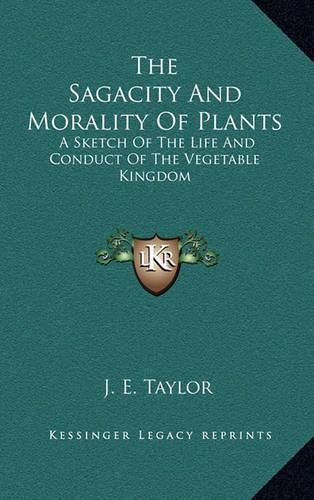 The Sagacity and Morality of Plants: A Sketch of the Life and Conduct of the Vegetable Kingdom