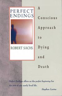 Cover image for Perfect Endings: Conscious Approach to Dying and Death