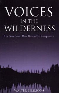 Cover image for Voices in the Wilderness: Six American Neo-Romantic Composers