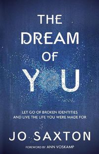 Cover image for The Dream of You: Let Go of Broken Identities and Live the Life you Were Made For