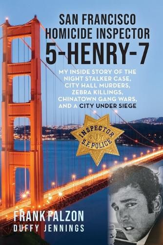 Cover image for San Francisco Homicide Inspector 5-Henry-7: My Inside Story of the Night Stalker, City Hall Murders, Zebra Killings, Chinatown Gang Wars, and a City Under Siege