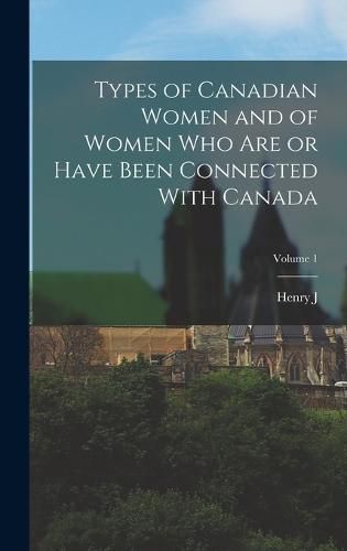 Types of Canadian Women and of Women who are or Have Been Connected With Canada; Volume 1