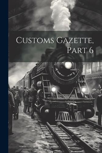 Cover image for Customs Gazette, Part 6