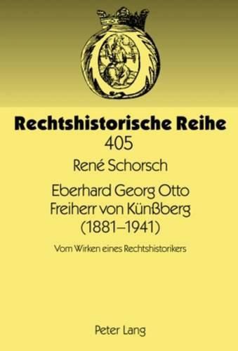 Eberhard Georg Otto Freiherr Von Kuenssberg (1881-1941): Vom Wirken Eines Rechtshistorikers