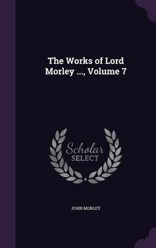 Cover image for The Works of Lord Morley ..., Volume 7