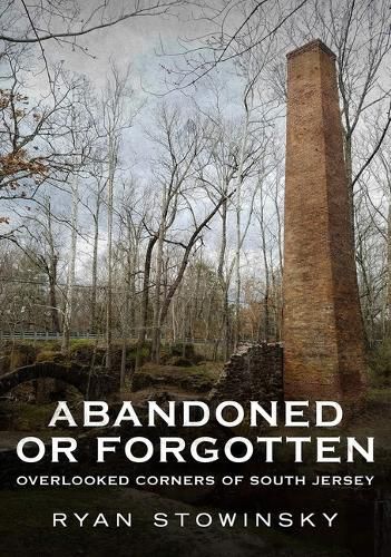 Cover image for Abandoned or Forgotten: Overlooked Corners of South Jersey