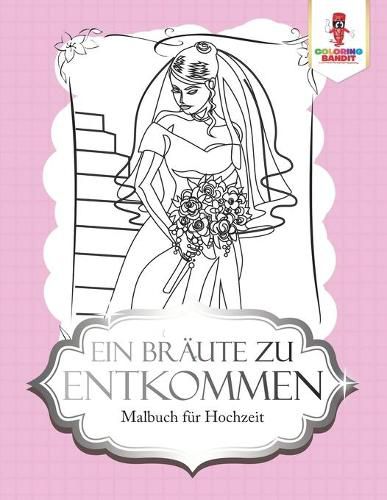 Ein Braute zu entkommen: Malbuch fur Hochzeit