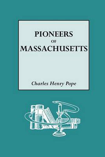 Cover image for The Pioneers of Massachusetts, 1620-1650. A Descriptive List, Drawn from Records of the Colonies, Towns and Churches