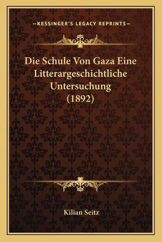 Cover image for Die Schule Von Gaza Eine Litterargeschichtliche Untersuchung (1892)