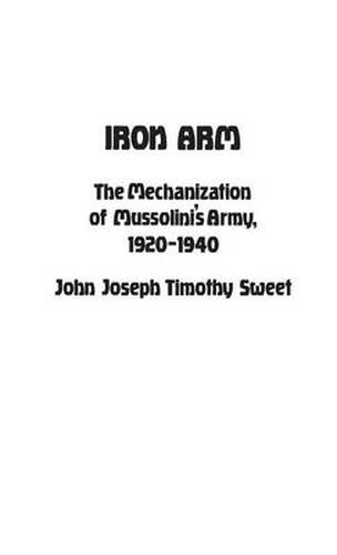 Cover image for Iron Arm: The Mechanization of Mussolini's Army, 1920-1940