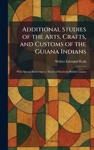 Cover image for Additional Studies of the Arts, Crafts, and Customs of the Guiana Indians