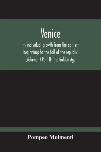 Venice, Its Individual Growth From The Earliest Beginnings To The Fall Of The Republic (Volume I) Part Ii- The Golden Age