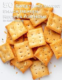 Cover image for 50 Sweet and Savory Snack Heaven Recipes for Home