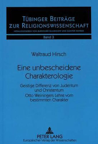 Eine Unbescheidene Charakterologie: Geistige Differenz Von Judentum Und Christentum. Otto Weiningers Lehre Vom Bestimmten Charakter