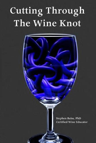 Cover image for Cutting Through the Wine Knot: More irreverent essays on the wine industry