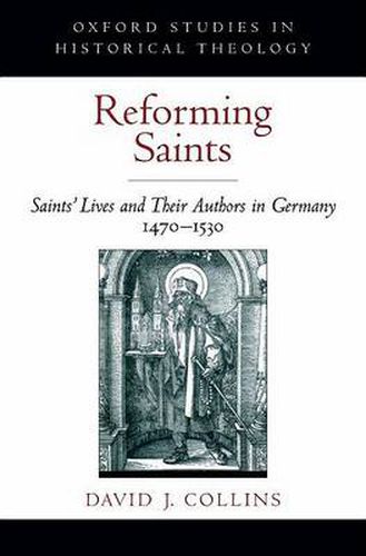 Cover image for Reforming Saints: Saints' Lives and Their Authors in Germany, 1470-1530