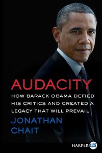 Cover image for Audacity: How Barack Obama Defied His Critics and Created a Legacy That Will Prevail [Large Print]