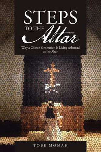 Cover image for Steps to the Altar: Why a Chosen Generation Is Living Ashamed at the Altar