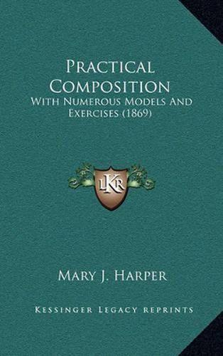 Cover image for Practical Composition: With Numerous Models and Exercises (1869)