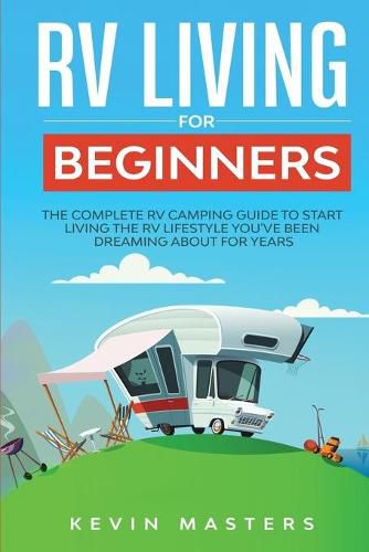 Cover image for RV Living for Beginners: The Complete RV Camping Guide to Start Living the RV Lifestyle You've Been Dreaming About for Years