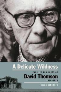 Cover image for A Delicate Wildness: The Life and Loves of David Thomson, 1914-1988