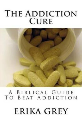 The Addiction Cure: A Biblical Guide To Beat Addiction