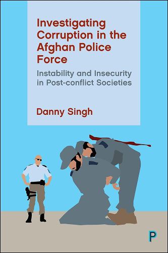 Cover image for Investigating Corruption in the Afghan Police Force: Instability and Insecurity in Post-conflict Societies