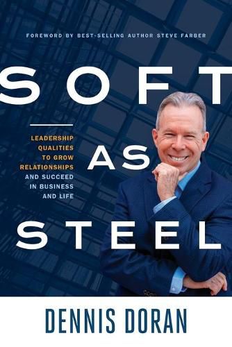 Cover image for Soft as Steel: Leadership Qualities to Grow Relationships and Succeed in Business and Life