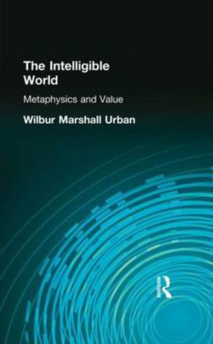 Cover image for The Intelligible World: Metaphysics and Value