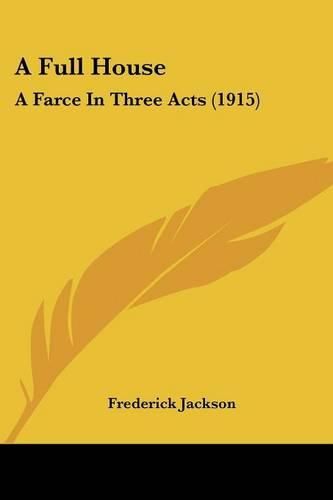 Cover image for A Full House: A Farce in Three Acts (1915)