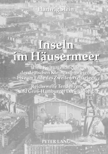 Cover image for Inseln im Hausermeer; Eine Kulturgeschichte des deutschen Kleingartenwesens bis zum Ende des Zweiten Weltkriegs- Reichsweite Tendenzen und Gross-Hamburger Entwicklung