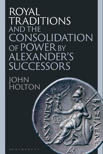 Cover image for Royal Traditions and the Consolidation of Power by Alexander's Successors