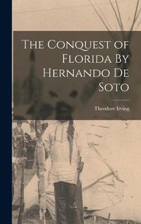 Cover image for The Conquest of Florida By Hernando de Soto