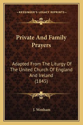 Cover image for Private and Family Prayers: Adapted from the Liturgy of the United Church of England and Ireland (1845)