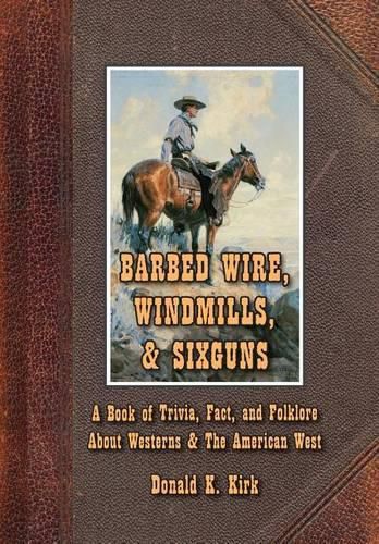 Cover image for Barbed Wire, Windmills, & Sixguns: A Book of Trivia, Fact, and Folklore About Westerns & The American West