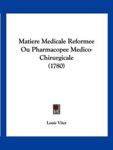 Cover image for Matiere Medicale Reformee Ou Pharmacopee Medico-Chirurgicale (1780)