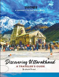 Cover image for Discovering Uttarakhand A Journey to the Himalayas - A Traveler's Guide