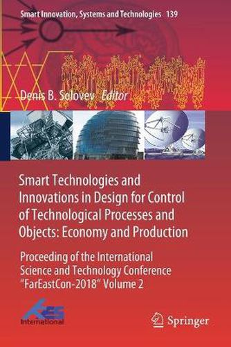 Cover image for Smart Technologies and Innovations in Design for Control of Technological Processes and Objects: Economy and Production: Proceeding of the International Science and Technology Conference  FarEast on-2018  Volume 2