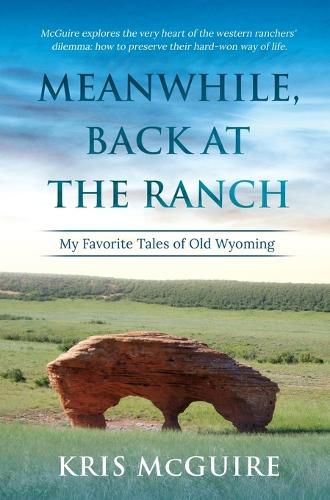 Cover image for Meanwhile, Back at the Ranch: My Favorite Tales of Old Wyoming