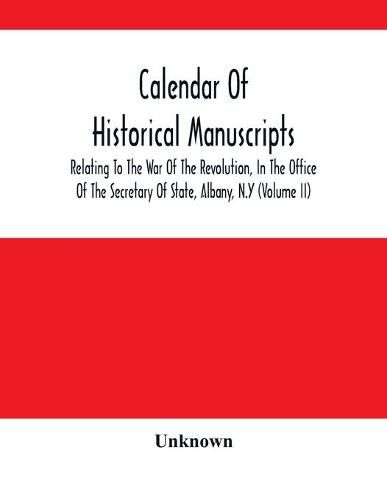 Cover image for Calendar Of Historical Manuscripts, Relating To The War Of The Revolution, In The Office Of The Secretary Of State, Albany, N.Y (Volume Ii)