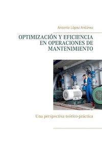 Cover image for Optimizacion Y Eficiencia En Operaciones de Mantenimiento: Una perspectiva teorico-practica