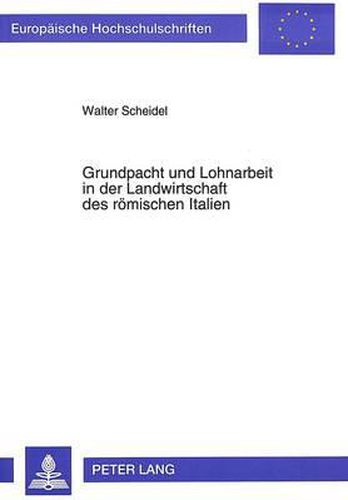 Grundpacht Und Lohnarbeit in Der Landwirtschaft Des Roemischen Italien