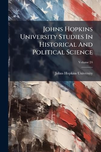 Cover image for Johns Hopkins University Studies in Historical and Political Science: Extra Volumes, Volume 24