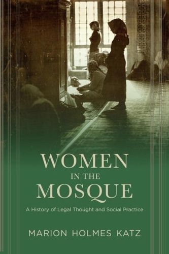 Cover image for Women in the Mosque: A History of Legal Thought and Social Practice