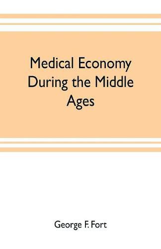 Medical economy during the Middle Ages: a contribution to the history of European morals, from the time of the Roman Empire to the close of the fourteenth century