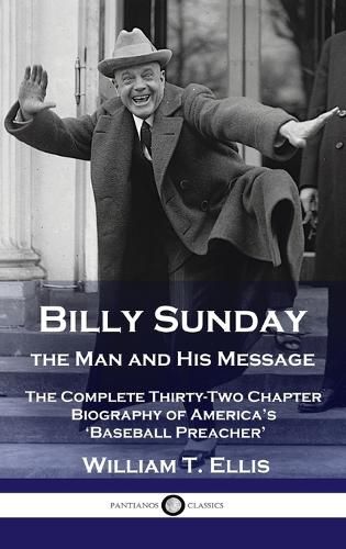 Cover image for Billy Sunday, the Man and His Message: The Complete Thirty-Two Chapter Biography of America's 'Baseball Preacher