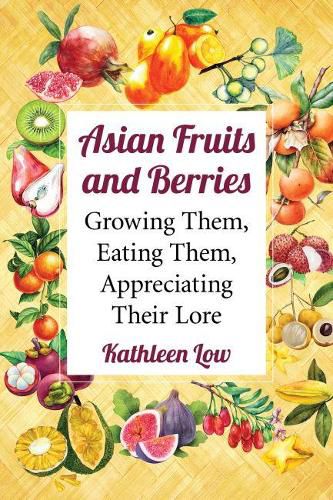 Cover image for Asian Fruits and Berries: Growing Them, Eating Them, Appreciating Their Lore