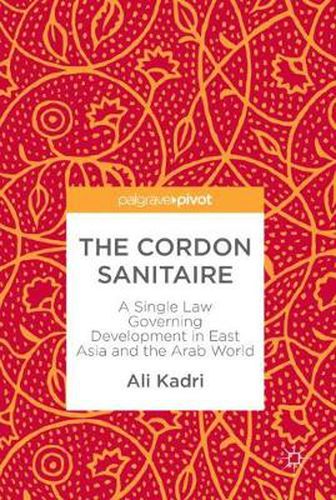 Cover image for The Cordon Sanitaire: A Single Law Governing Development in East Asia and the Arab World